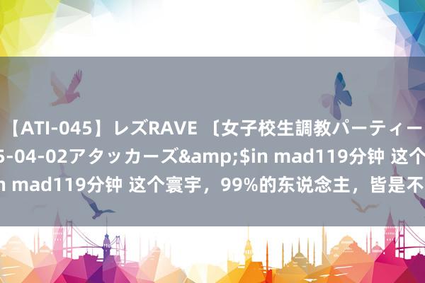 【ATI-045】レズRAVE 〔女子校生調教パーティー〕</a>2005-04-02アタッカーズ&$in mad119分钟 这个寰宇，99%的东说念主，皆是不分吵嘴的