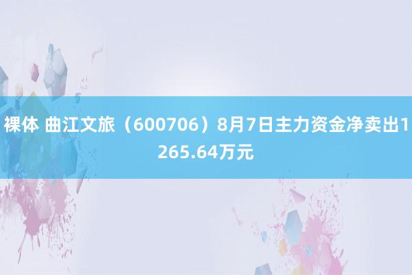 裸体 曲江文旅（600706）8月7日主力资金净卖出1265.64万元