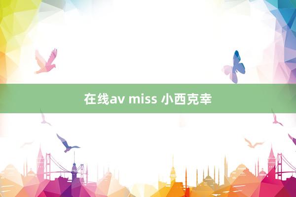 在线av miss 小西克幸