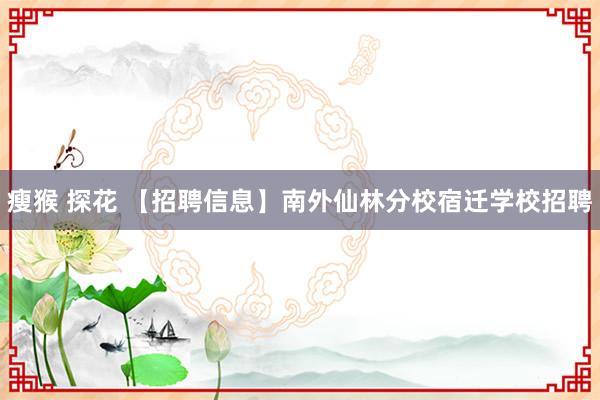 瘦猴 探花 【招聘信息】南外仙林分校宿迁学校招聘